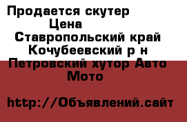 Продается скутер Galleon › Цена ­ 25 000 - Ставропольский край, Кочубеевский р-н, Петровский хутор Авто » Мото   